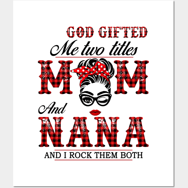 God Gifted Me Two Titles Mom And Nana And I Rock Them Both Wall Art by Jenna Lyannion